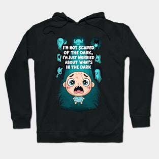 'I am not scared of the dark, I am just worried about what's in the dark Hoodie